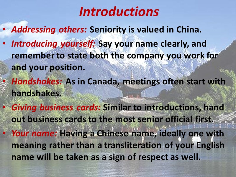 Introductions Addressing others: Seniority is valued in China. Introducing yourself: Say your name clearly,